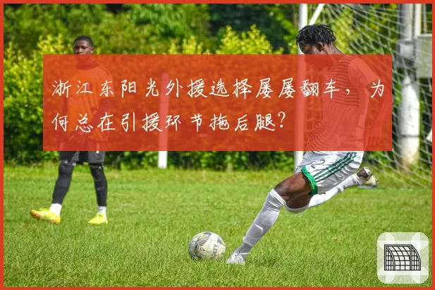 浙江东阳光外援选择屡屡翻车，为何总在引援环节拖后腿？
