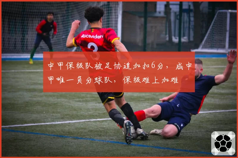 中甲保级队被足协追加扣6分，成中甲唯一负分球队，保级难上加难
