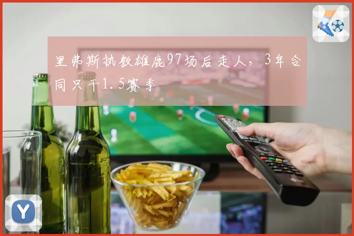 里弗斯执教雄鹿97场后走人,3年合同只干1.5赛季