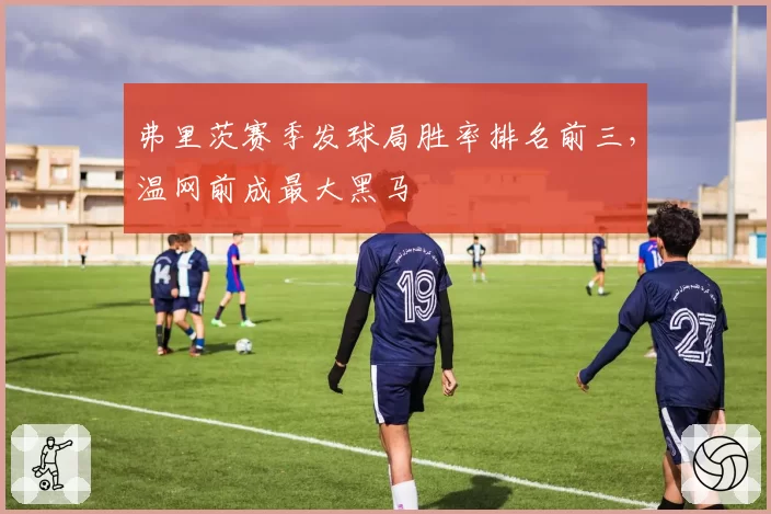 弗里茨赛季发球局胜率排名前三，温网前成最大黑马