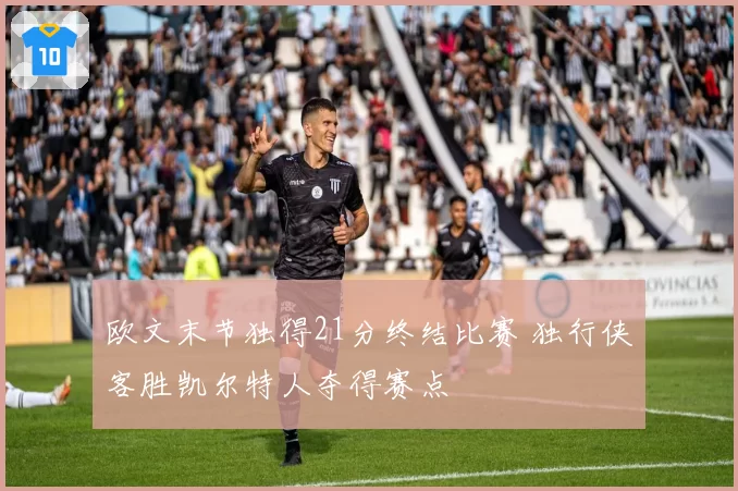 欧文末节独得21分终结比赛 独行侠客胜凯尔特人夺得赛点